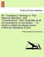 Mr. Thackeray's Writings In "the National Standard," And "constitutional." With Facsimiles Of All The Illustrations By The Author