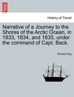 Narrative Of A Journey To The Shores Of The Arctic Ocean, In 1833, 1834, And 1835, Under The Command Of Capt. Back.