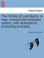 The Works of Lord Byron. A new, revised and enlarged edition, with illustrations [including portraits]. VOL. VII