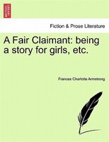 A Fair Claimant: Being A Story For Girls, Etc.