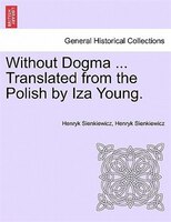 Without Dogma ... Translated From The Polish By Iza Young.