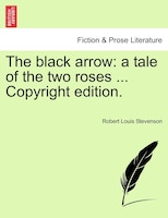 The Black Arrow: A Tale Of The Two Roses ... Copyright Edition.