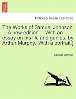 The Works Of Samuel Johnson ... A New Edition ... With An Essay On His Life And Genius, By Arthur Murphy. [with A Portrait.]