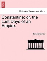 Constantine: Or, The Last Days Of An Empire.