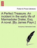 A Perfect Treasure. An Incident In The Early Life Of Marmaduke Drake, Esq. A Novel. [by James Payn.]