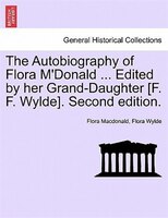 The Autobiography Of Flora M'donald ... Edited By Her Grand-daughter [f. F. Wylde]. Second Edition.