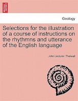 Selections For The Illustration Of A Course Of Instructions On The Rhythmns And Utterance Of The English Language
