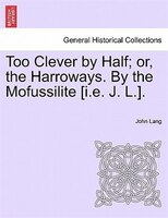 Too Clever By Half; Or, The Harroways. By The Mofussilite [i.e. J. L.].