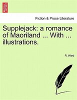 Supplejack: A Romance Of Maoriland ... With ... Illustrations.