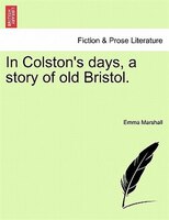 In Colston's Days, A Story Of Old Bristol.