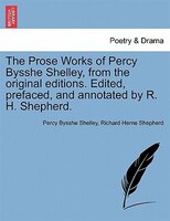 The Prose Works of Percy Bysshe Shelley, from the original editions. Edited, prefaced, and annotated by R. H. Shepherd. VOL. KII