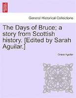 The Days Of Bruce; A Story From Scottish History. [edited By Sarah Aguilar.]