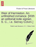 Weir Of Hermiston. An Unfinished Romance. [with An Editorial Note Signed, S. C., I.e. Sidney Colvin.]