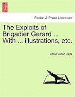 The Exploits Of Brigadier Gerard ... With ... Illustrations, Etc.