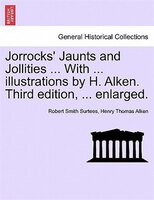 Jorrocks' Jaunts And Jollities ... With ... Illustrations By H. Alken. Third Edition, ... Enlarged.