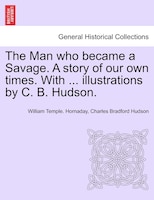 The Man Who Became A Savage. A Story Of Our Own Times. With ... Illustrations By C. B. Hudson.