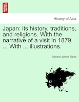 Japan: Its History, Traditions, And Religions. With The Narrative Of A Visit In 1879 ... With ... Illustra