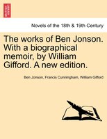 The Works Of Ben Jonson. With A Biographical Memoir, By William Gifford. A New Edition.