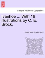 Ivanhoe ... With 16 Illustrations By C. E. Brock.