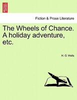 The Wheels Of Chance. A Holiday Adventure, Etc.