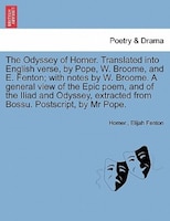 The Odyssey Of Homer. Translated Into English Verse, By Pope, W. Broome, And E. Fenton; With Notes By W. Broome. A General View Of