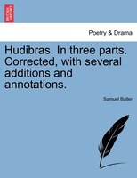 Hudibras. In Three Parts. Corrected, With Several Additions And Annotations.