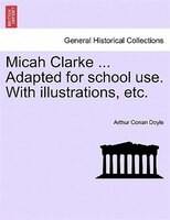 Micah Clarke ... Adapted For School Use. With Illustrations, Etc.