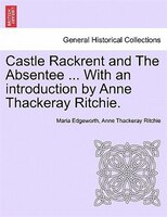 Castle Rackrent And The Absentee ... With An Introduction By Anne Thackeray Ritchie.