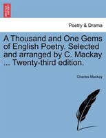 A Thousand And One Gems Of English Poetry. Selected And Arranged By C. Mackay ... Twenty-third Edition.