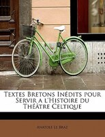Textes Bretons InÚdits Pour Servir A L'histoire Du ThÚÔtre Celtique