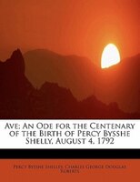 Ave; An Ode For The Centenary Of The Birth Of Percy Bysshe Shelly, August 4, 1792