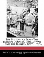 The History Of Iran: The Pahlavi Dynasty, World War Ii, And The Iranian Revolution