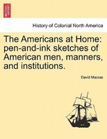 The Americans At Home: Pen-and-ink Sketches Of American Men, Manners, And Institutions.