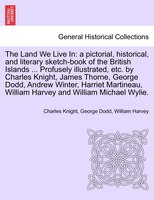 The Land We Live In: A Pictorial, Historical, And Literary Sketch-book Of The British Islands ... Profusely Illustrated,