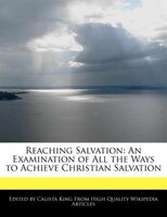Reaching Salvation: An Examination Of All The Ways To Achieve Christian Salvation