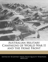 Australian Military Campaigns Of World War Ii And The Home Front