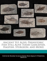 Ancient Yet Alive: Prehistoric Fish Still Alive Today (lancefish, Hagfish, Sturgeon, And More)