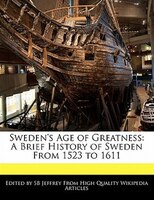 Sweden's Age Of Greatness: A Brief History Of Sweden From 1523 To 1611