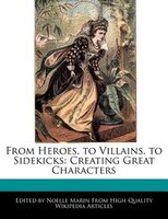 From Heroes, To Villains, To Sidekicks: Creating Great Characters