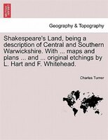 Shakespeare's Land, Being A Description Of Central And Southern Warwickshire. With ... Maps And Plans ... And ... Original Etching