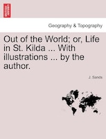 Out Of The World; Or, Life In St. Kilda ... With Illustrations ... By The Author.