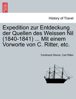 Expedition Zur Entdeckung Der Quellen Des Weissen Nil (1840-1841) ... Mit Einem Vorworte Von C. Ritter, Etc.