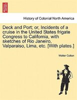 Deck And Port; Or, Incidents Of A Cruise In The United States Frigate Congress To California, With Sketches Of Rio Janeiro, Valpar