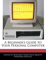 A Beginner's Guide To Your Personal Computer