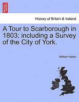 A Tour To Scarborough In 1803; Including A Survey Of The City Of York.
