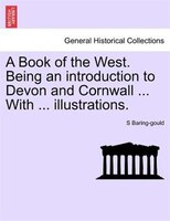 A Book Of The West. Being An Introduction To Devon And Cornwall ... With ... Illustrations.