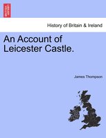 An Account Of Leicester Castle.