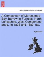 A Comparison Of Morecambe Bay, Barrow-in-furness, North Lancashire, West Cumberland, Andc., In 1836 And 1883, Etc.
