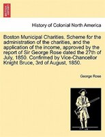 Boston Municipal Charities. Scheme For The Administration Of The Charities, And The Application Of The Income, Approved By The Rep