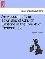 An Account Of The Township Of Church Enstone In The Parish Of Enstone, Etc.